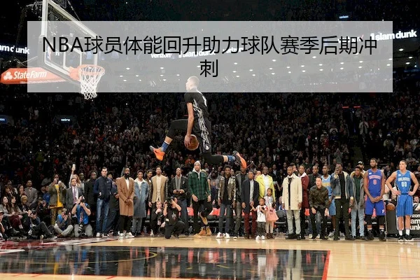 NBA球员体能回升助力球队赛季后期冲刺